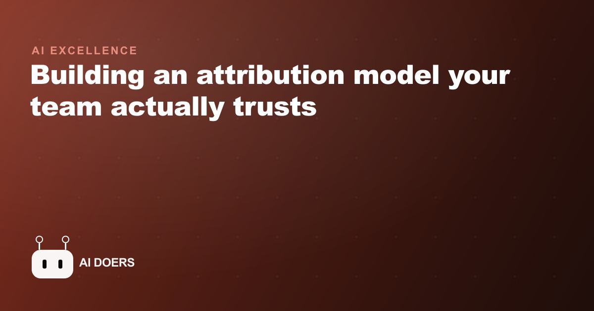Building an attribution model your team actually trusts